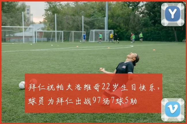 拜仁祝帕夫洛维奇22岁生日快乐，球员为拜仁出战97场7球5助